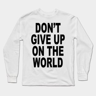 DON'T GIVE UP ON THE WORLD Long Sleeve T-Shirt